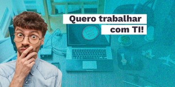 Quero trabalhar com TI!  Sério? Me explica melhor...