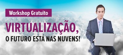 Workshop Gratuito Virtualização, o futuro está nas nuvens!